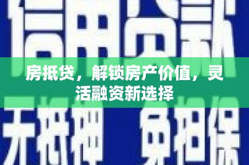 津南房抵贷，解锁房产价值，灵活融资新选择