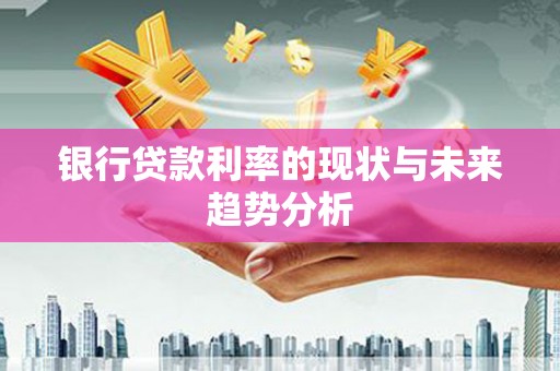 津南银行贷款利率的现状与未来趋势分析