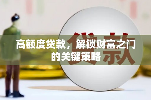 津南高额度贷款，解锁财富之门的关键策略