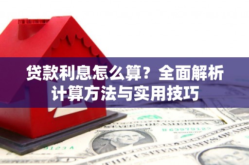 津南贷款利息怎么算？全面解析计算方法与实用技巧