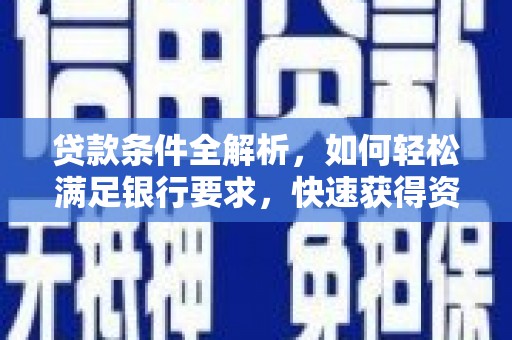 津南贷款条件全解析，如何轻松满足银行要求，快速获得资金支持