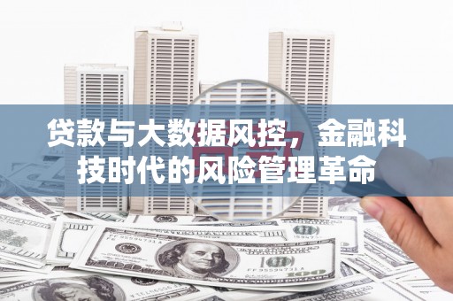 津南贷款与大数据风控，金融科技时代的风险管理革命