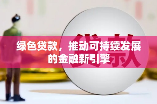 津南绿色贷款，推动可持续发展的金融新引擎