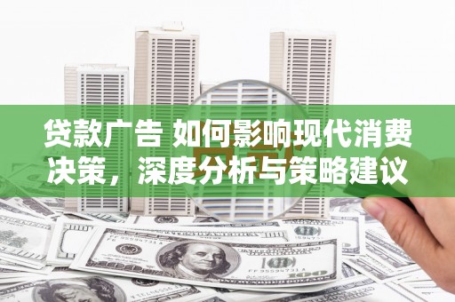 津南贷款广告 如何影响现代消费决策，深度分析与策略建议