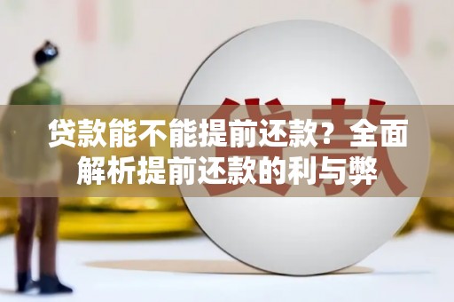 津南贷款能不能提前还款？全面解析提前还款的利与弊