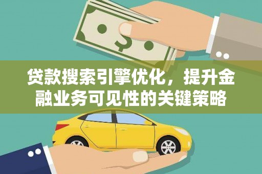 津南贷款搜索引擎优化，提升金融业务可见性的关键策略