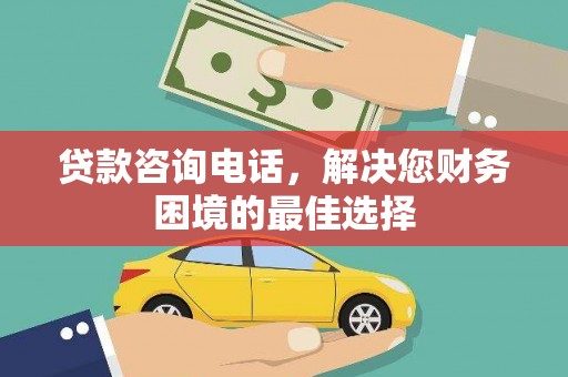 津南贷款咨询电话，解决您财务困境的最佳选择
