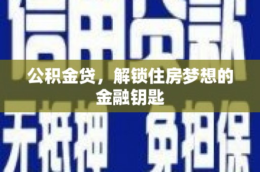 津南公积金贷，解锁住房梦想的金融钥匙