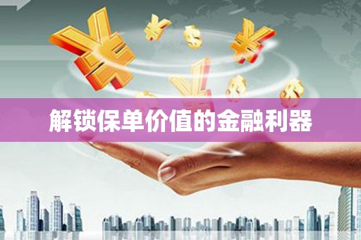 津南解锁保单价值的金融利器