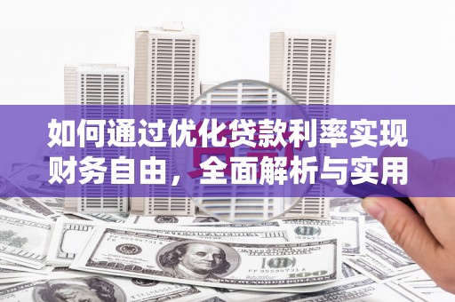 津南如何通过优化贷款利率实现财务自由，全面解析与实用策略