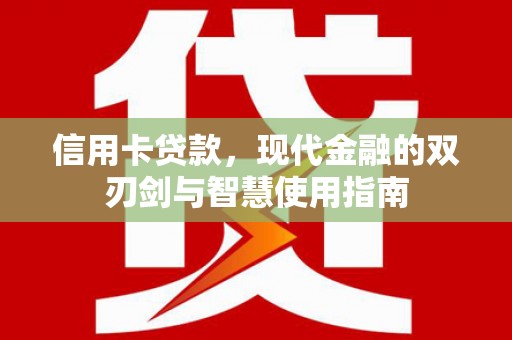 津南信用卡贷款，现代金融的双刃剑与智慧使用指南
