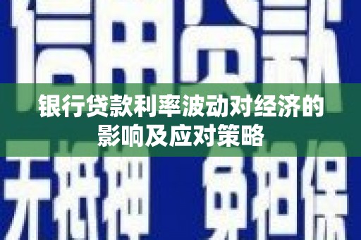 津南银行贷款利率波动对经济的影响及应对策略