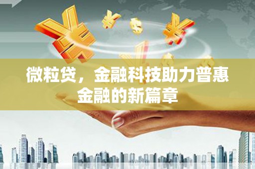 津南微粒贷，金融科技助力普惠金融的新篇章