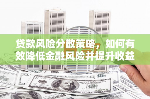 津南贷款风险分散策略，如何有效降低金融风险并提升收益