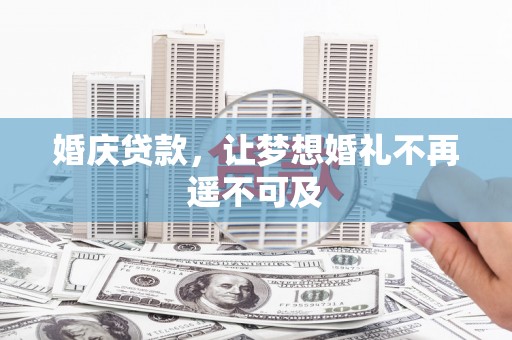 津南婚庆贷款，让梦想婚礼不再遥不可及
