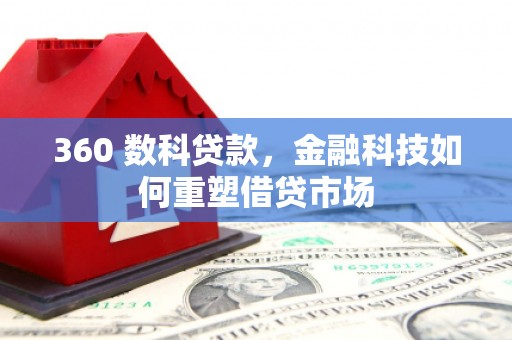津南360 数科贷款，金融科技如何重塑借贷市场