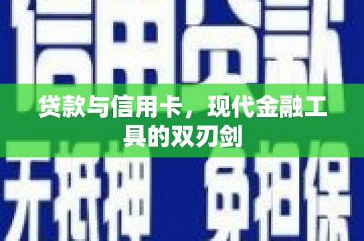 津南贷款与信用卡，现代金融工具的双刃剑