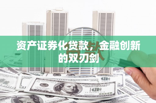 津南资产证券化贷款，金融创新的双刃剑