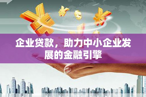 津南企业贷款，助力中小企业发展的金融引擎