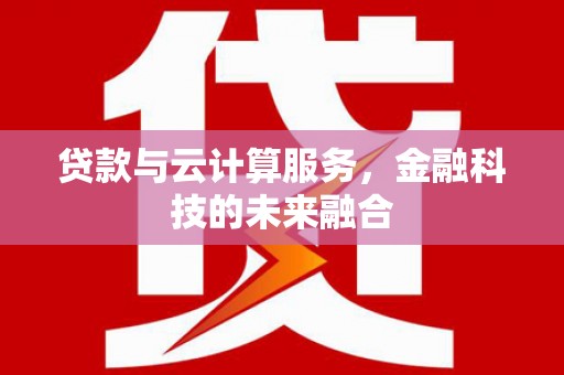 津南贷款与云计算服务，金融科技的未来融合