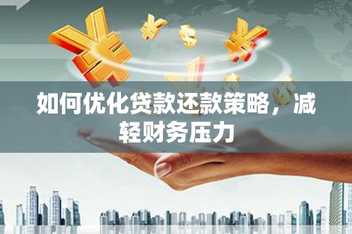 津南如何优化贷款还款策略，减轻财务压力