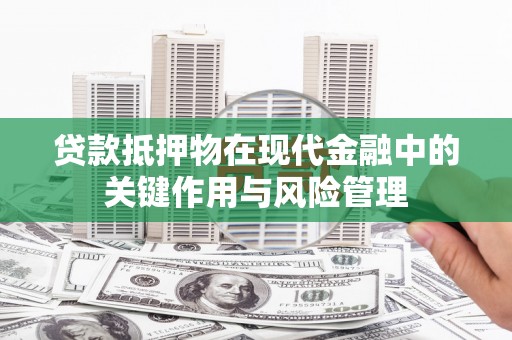 津南贷款抵押物在现代金融中的关键作用与风险管理