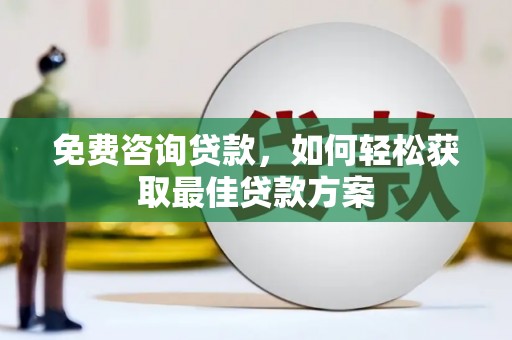 津南免费咨询贷款，如何轻松获取最佳贷款方案