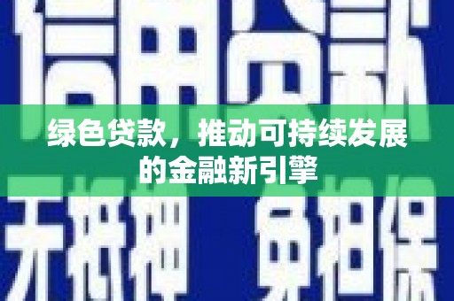 津南绿色贷款，推动可持续发展的金融新引擎