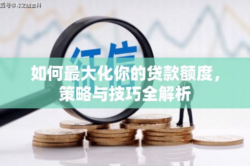 津南如何最大化你的贷款额度，策略与技巧全解析