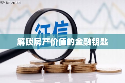 津南解锁房产价值的金融钥匙