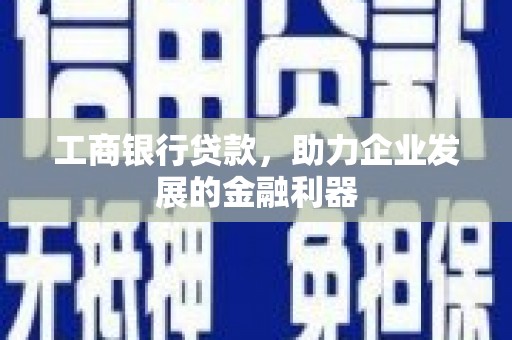 津南工商银行贷款，助力企业发展的金融利器
