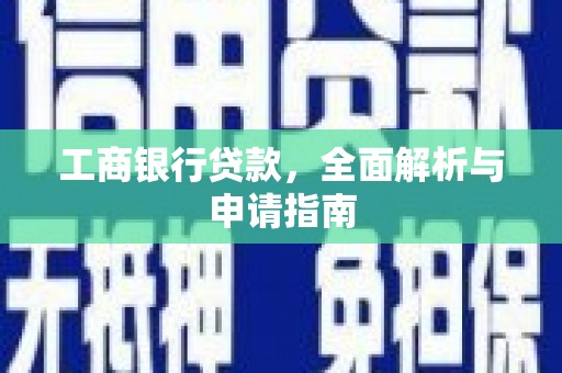 津南工商银行贷款，全面解析与申请指南