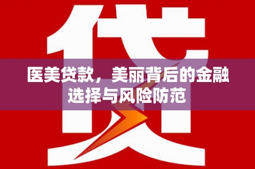 津南医美贷款，美丽背后的金融选择与风险防范