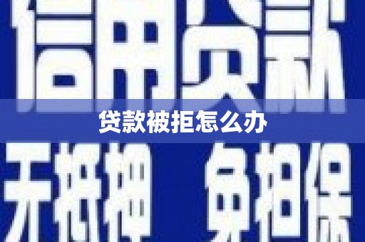 津南贷款被拒怎么办